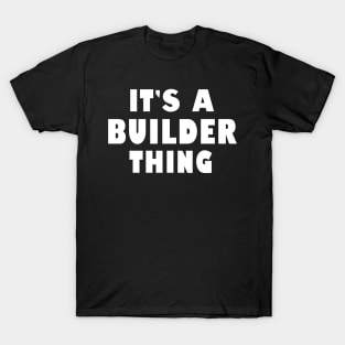 It's a builder thing T-Shirt